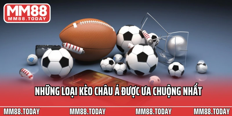 Những loại kèo Châu Á được ưa chuộng nhất